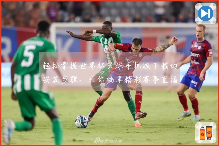 轻松掌握世界杯买球手机版下载的安装步骤，让你畅享精彩赛事直播体验