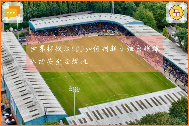世界杯投注app如何判断小组出线球队的安全合规性